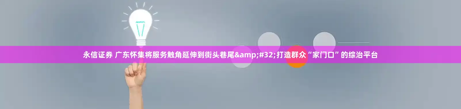 永信证券 广东怀集将服务触角延伸到街头巷尾&#32;打造群众“家门口”的综治平台