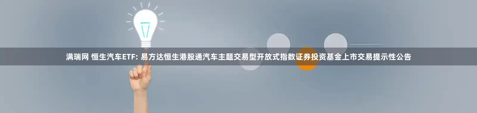 满瑞网 恒生汽车ETF: 易方达恒生港股通汽车主题交易型开放式指数证券投资基金上市交易提示性公告